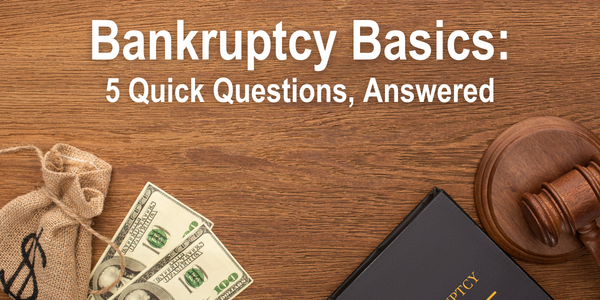 Bankruptcy Basics: 5 Quick Questions, Answered